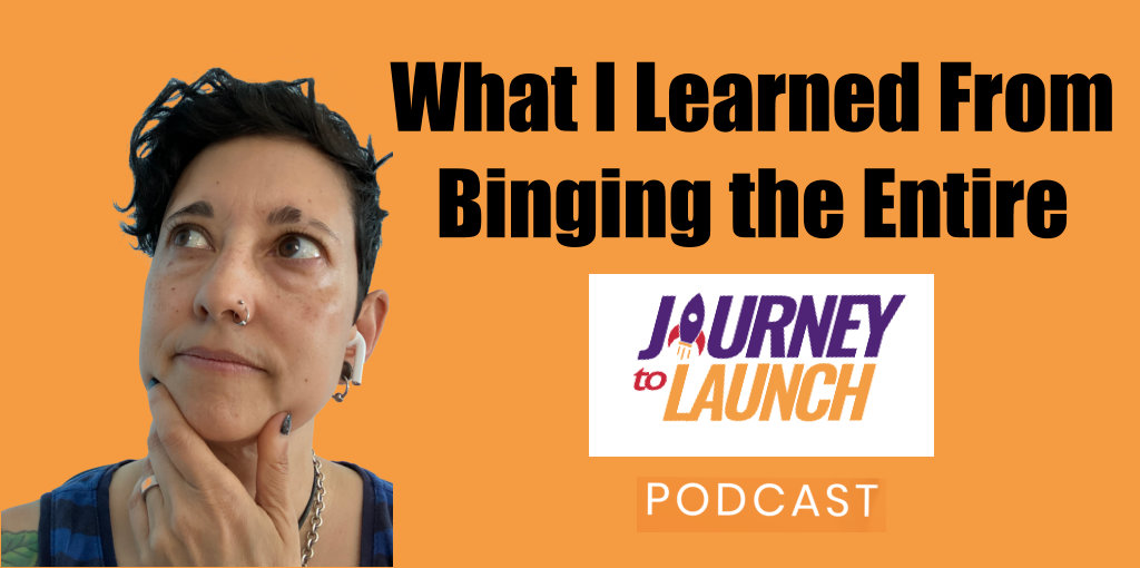 What I Learned from Binging the Entire Journey to Launch Podcast